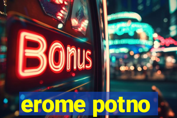 erome potno